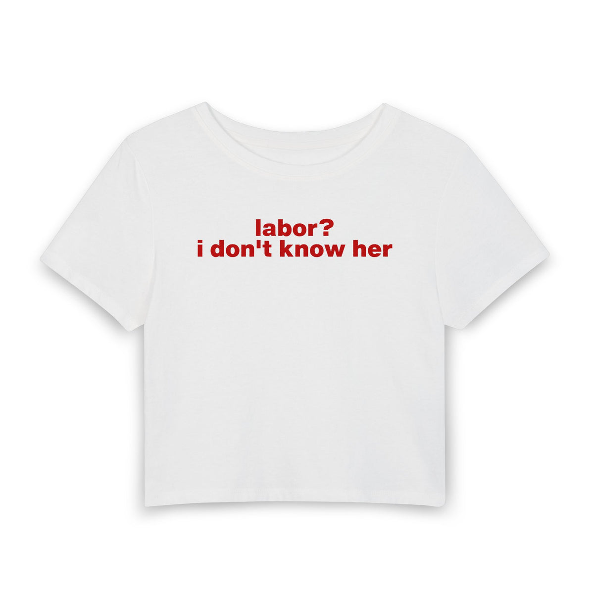 "labor? i don't know her" Baby Tee