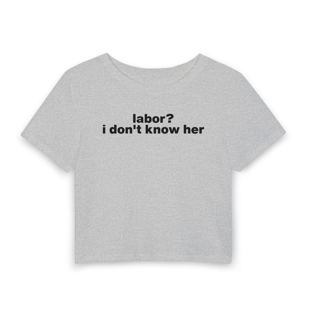 "labor? i don't know her" Baby Tee