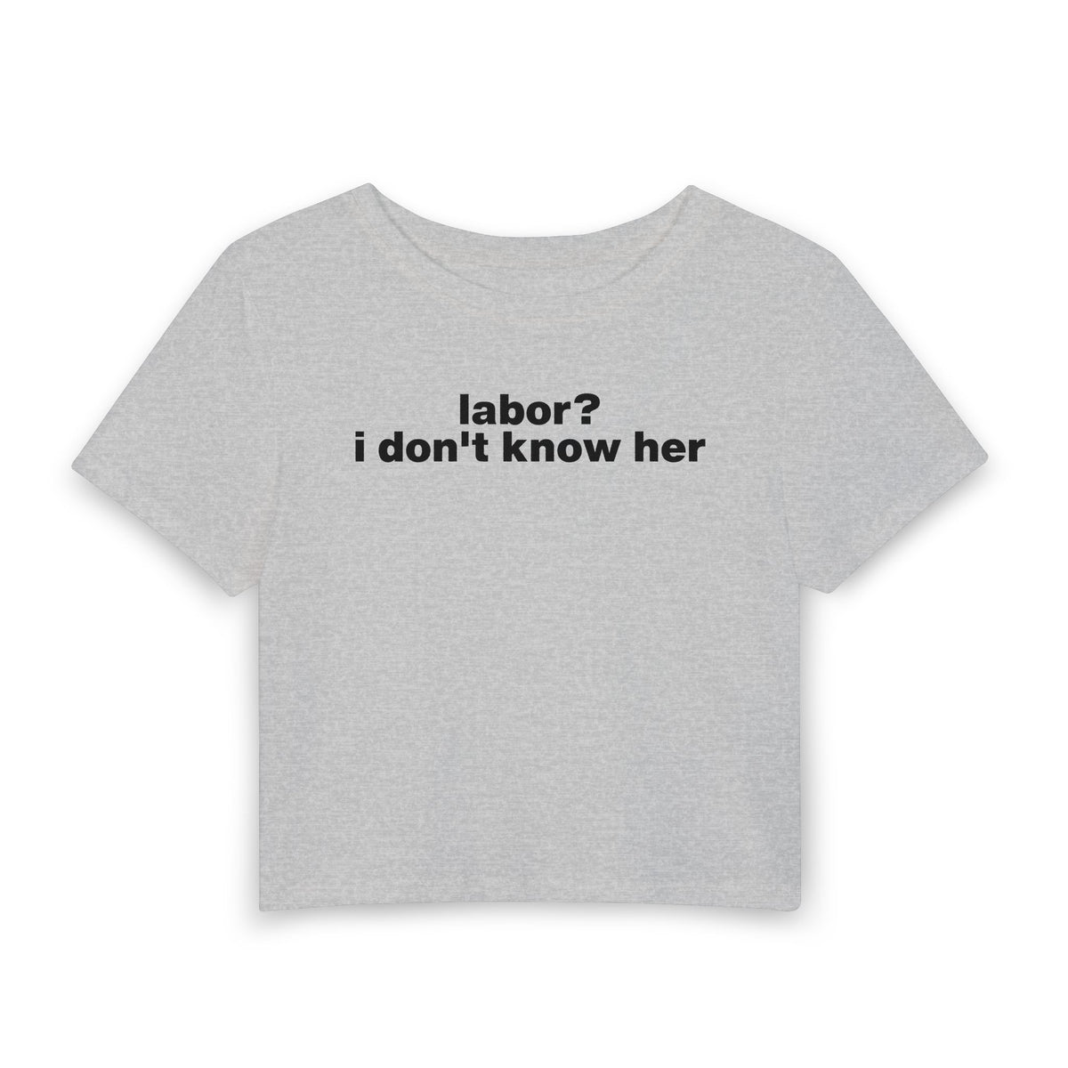 "labor? i don't know her" Baby Tee